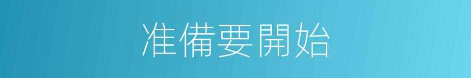 准備要開始的同義詞