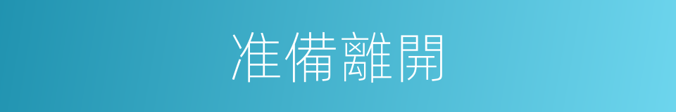 准備離開的同義詞