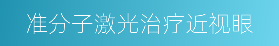 准分子激光治疗近视眼的同义词