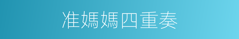 准媽媽四重奏的同義詞