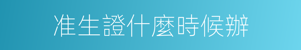 准生證什麼時候辦的同義詞