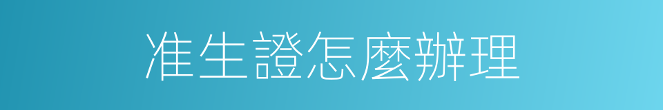 准生證怎麼辦理的同義詞