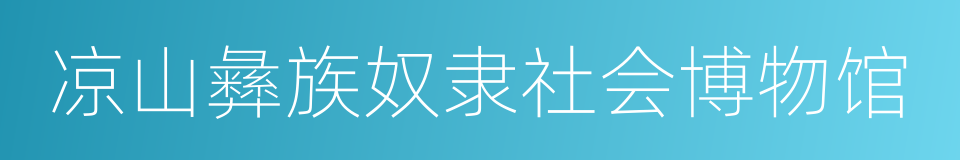 凉山彝族奴隶社会博物馆的同义词