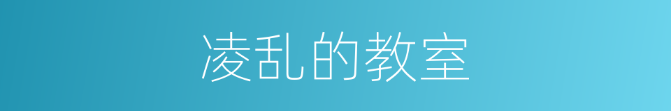 凌乱的教室的同义词