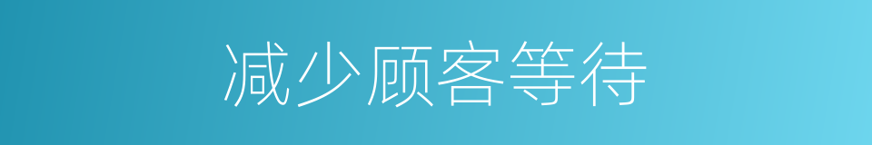 减少顾客等待的同义词