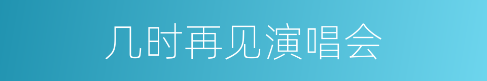 几时再见演唱会的同义词