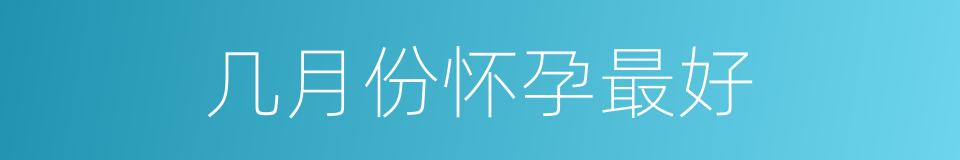 几月份怀孕最好的同义词