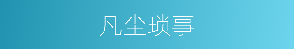 凡尘琐事的同义词