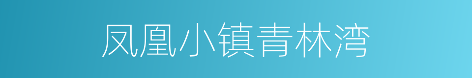 凤凰小镇青林湾的同义词