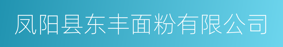 凤阳县东丰面粉有限公司的同义词