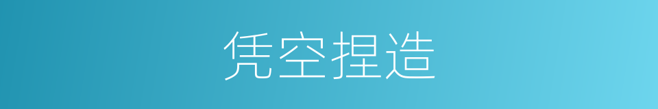 凭空捏造的意思
