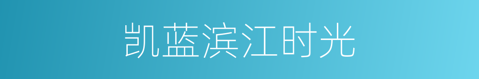 凯蓝滨江时光的同义词