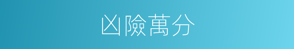 凶險萬分的同義詞