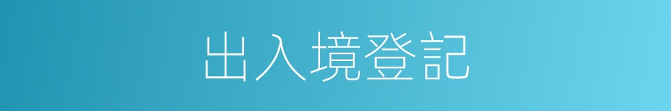 出入境登記的同義詞