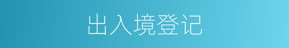 出入境登记的同义词