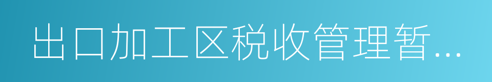 出口加工区税收管理暂行办法的同义词