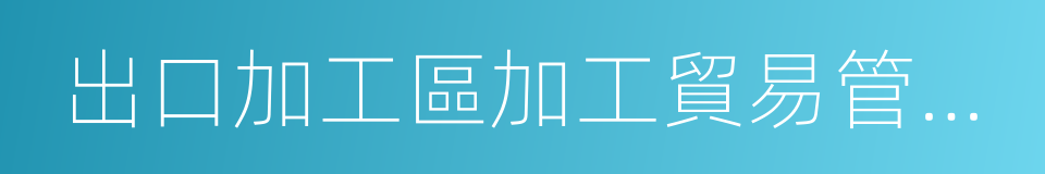 出口加工區加工貿易管理暫行辦法的同義詞