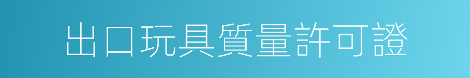 出口玩具質量許可證的同義詞