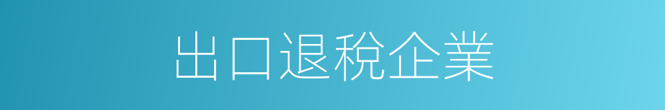出口退稅企業的同義詞