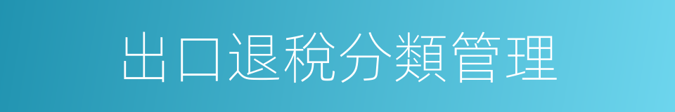 出口退稅分類管理的同義詞