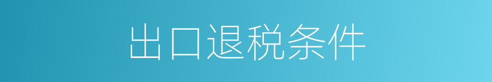 出口退税条件的同义词