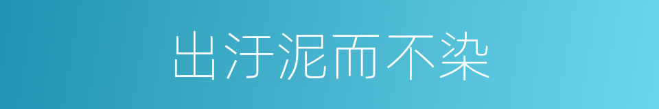 出汙泥而不染的意思
