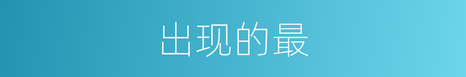 出现的最的意思