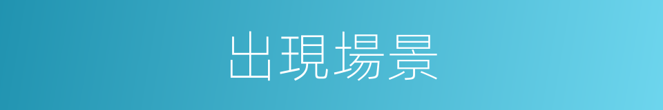出現場景的意思