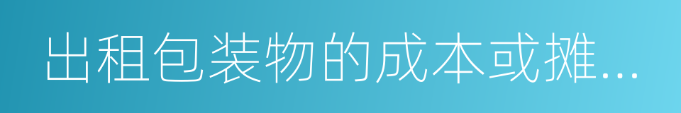 出租包装物的成本或摊销额的同义词