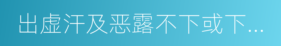 出虚汗及恶露不下或下之甚少的同义词