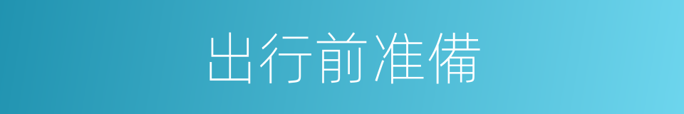 出行前准備的同義詞