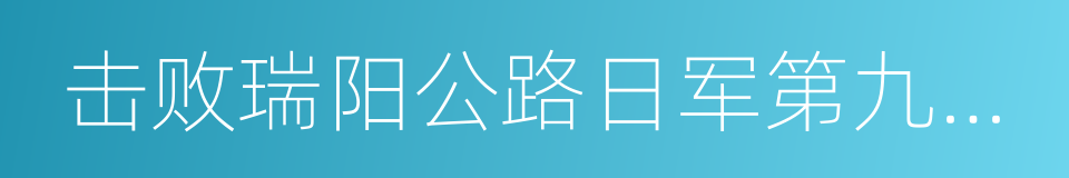 击败瑞阳公路日军第九师团主力的同义词