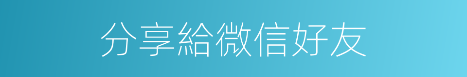 分享給微信好友的同義詞