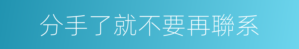 分手了就不要再聯系的同義詞