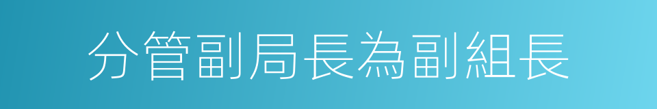 分管副局長為副組長的同義詞