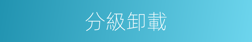 分級卸載的同義詞