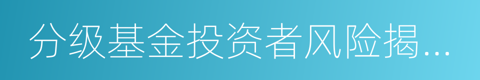 分级基金投资者风险揭示书的同义词