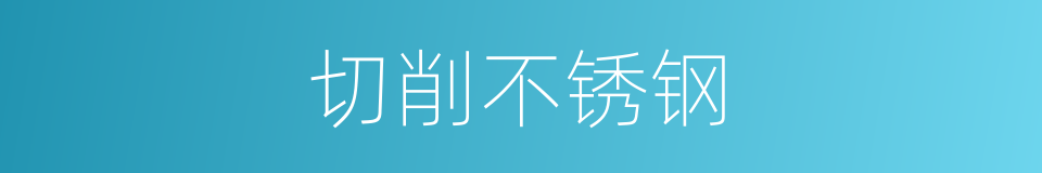 切削不锈钢的同义词