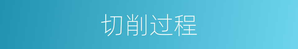 切削过程的同义词