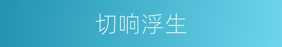 切响浮生的意思
