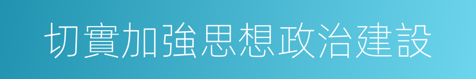 切實加強思想政治建設的同義詞