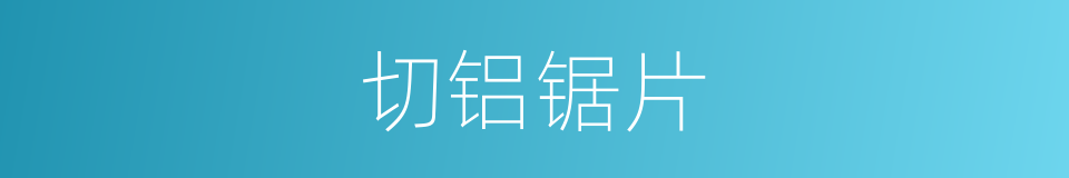 切铝锯片的同义词