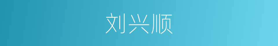 刘兴顺的同义词