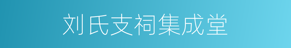 刘氏支祠集成堂的同义词