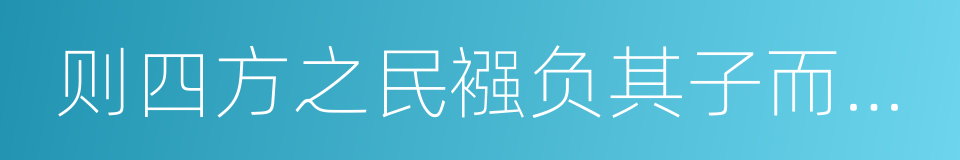 则四方之民襁负其子而至矣的同义词