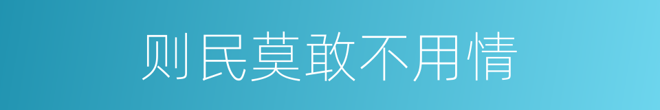 则民莫敢不用情的同义词