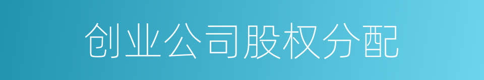 创业公司股权分配的同义词