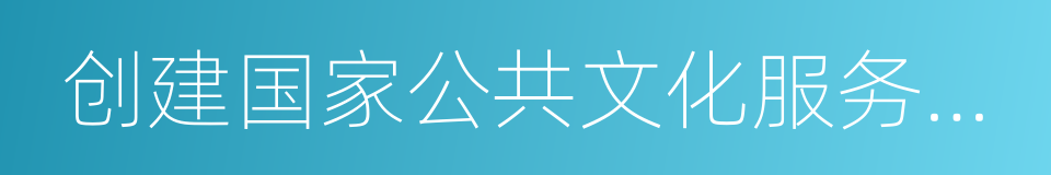 创建国家公共文化服务体系示范区的同义词