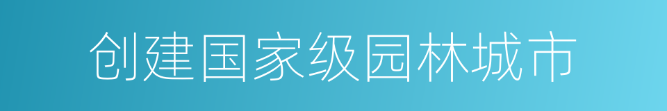 创建国家级园林城市的同义词