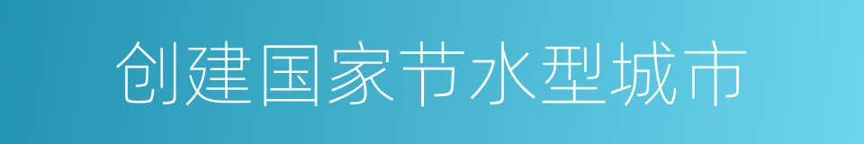 创建国家节水型城市的同义词